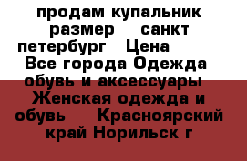 продам купальник размер 44,санкт-петербург › Цена ­ 250 - Все города Одежда, обувь и аксессуары » Женская одежда и обувь   . Красноярский край,Норильск г.